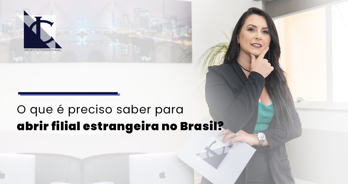 Leia mais sobre o artigo Saiba como funciona o processo para abertura de filial estrangeira no Brasil