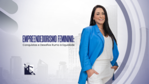 Leia mais sobre o artigo Empreendedorismo Feminino: Conquistas e Desafios Rumo à Equidade