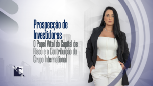 Leia mais sobre o artigo Prospecção de Investidores: O Papel Vital do Capital de Risco e a Contribuição do Grupo International