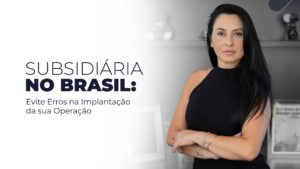 Leia mais sobre o artigo O Que Investidores Estrangeiros Precisam Saber Antes de Abrir uma Subsidiária no Brasil