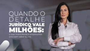 Leia mais sobre o artigo Quando o detalhe jurídico vale milhões: o que investidores e empresários precisam saber agora.